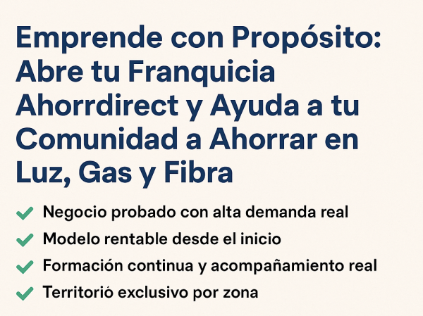 Emprende con Propósito: Abre tu franquicia Ahorrdirect y ayuda a tu comunidad a Ahorrar en Luz, Gas y Fibra.