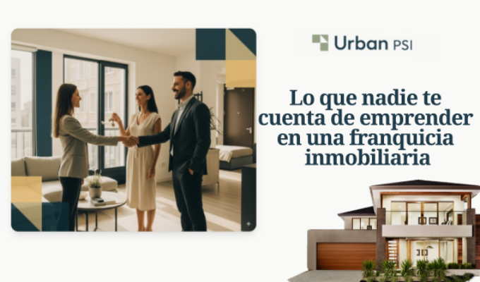 Lo que nadie te cuenta sobre emprender en inmobiliario: verdades incómodas y ventajas reales. Franquicia Urban PSI